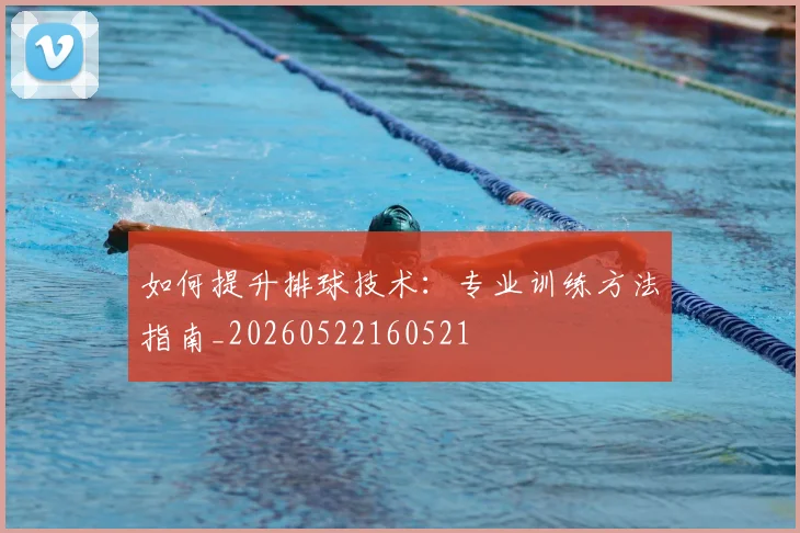 如何提升排球技术:专业训练方法指南_20260522160521