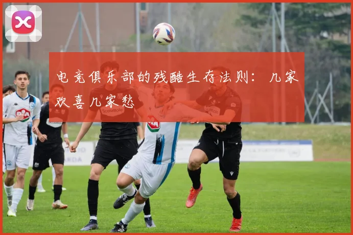 电竞俱乐部的残酷生存法则:几家欢喜几家愁