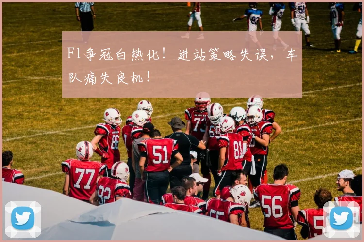 F1争冠白热化！进站策略失误，车队痛失良机！