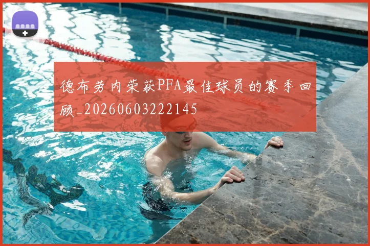 德布劳内荣获PFA最佳球员的赛季回顾_20260603222145