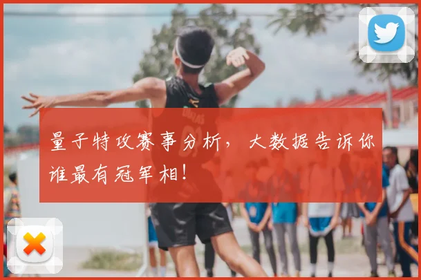 量子特攻赛事分析，大数据告诉你谁最有冠军相！
