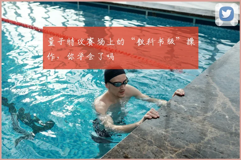 量子特攻赛场上的“教科书级”操作，你学会了吗